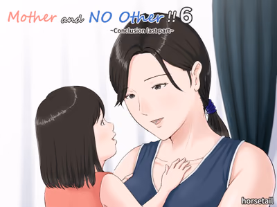 6 . Mother, It Has To Be You!!! - Chapter 6 - Conclusion Part 2 [Horsetail] — Chapter 6